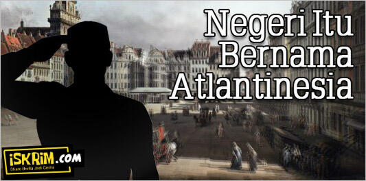 Negeri Itu Bernama Atlantinesia (Bangkitlah!)