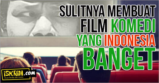 Membuat Film Komedi Tak Semudah Kita Melepas Tawa Kala Itu