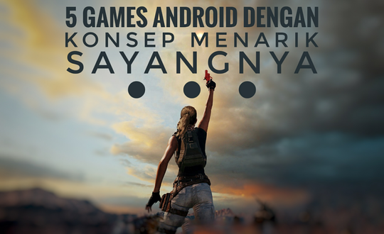 5 Games Android Dengan Konsep Menarik, Sayangnya ...