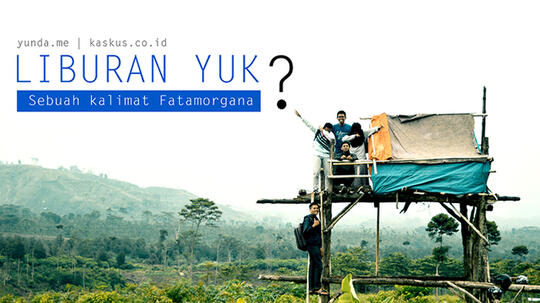 Liburan Yuk, Sebuah kalimat fatamorgana ?