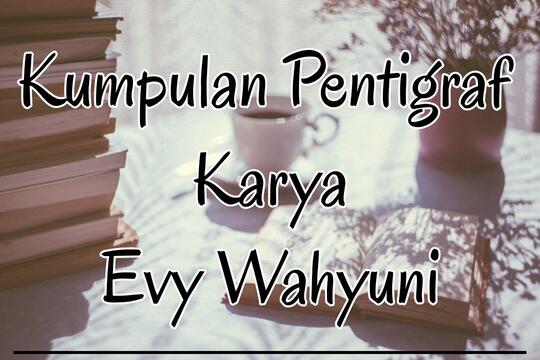 Kumpulan Pentigraf Karya Evy Wahyuni