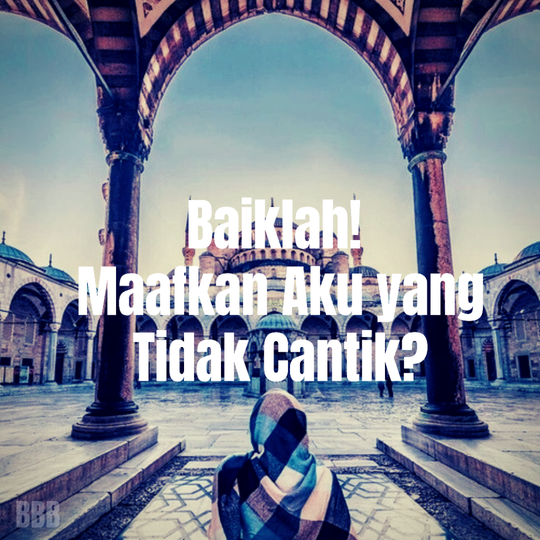 Baiklah! Maafkan Aku yang Tidak Cantik?