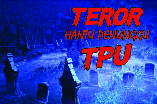 TEROR HANTU PENUNGGU TPU