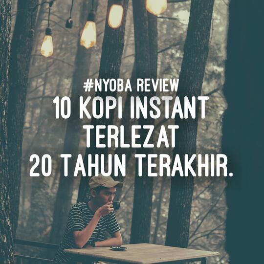 Sambil Nostalgia, mari mengingat kembali 10 Kopi Instant terlezat 20 Tahun terakhir.