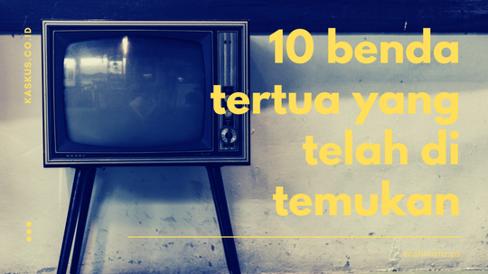 mencengangkan ! 10 benda tertua di dunia yang telah di temukan