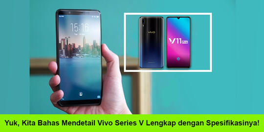 Yuk, Kita Bahas Mendetail Vivo Series V Lengkap dengan Spesifikasinya!