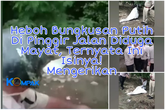 Heboh Bungkusan Putih Di Pinggir Jalan Diduga Mayat, Ternyata Isinya Mengerikan!