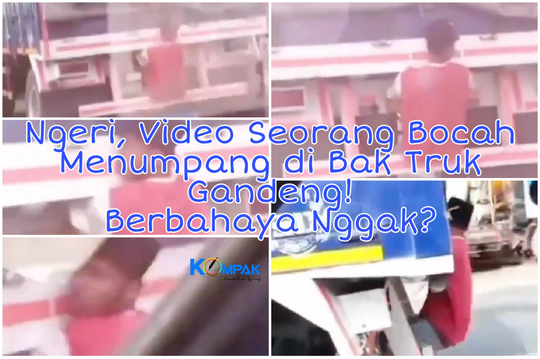 Ngeri, Video Seorang Bocah Menumpang di Belakang Bak Truk Gandeng! Berbahaya Nggak?