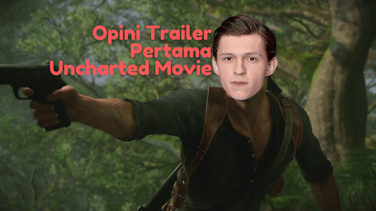 Opini Tentang Trailer Pertama Uncharted Movie