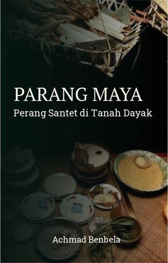 Parang Maya : Perang Santet Di Tanah Dayak