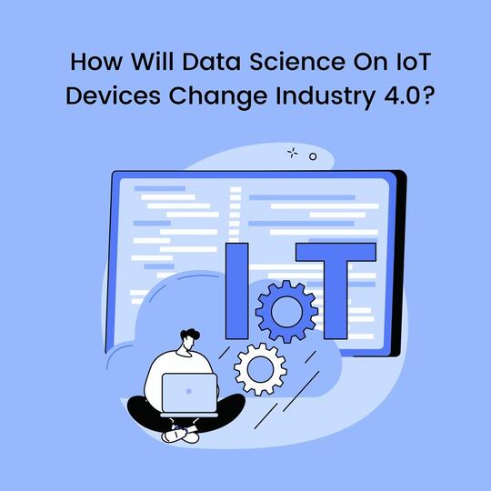 How Will Data Science On IoT Devices Change Industry 4.0?